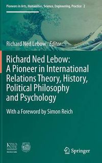 Cover image for Richard Ned Lebow: A Pioneer in International Relations Theory, History, Political Philosophy and Psychology