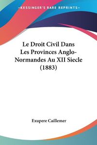 Cover image for Le Droit Civil Dans Les Provinces Anglo-Normandes Au XII Siecle (1883)