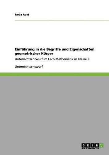 Cover image for Einfuhrung in die Begriffe und Eigenschaften geometrischer Koerper: Unterrichtsentwurf im Fach Mathematik in Klasse 3