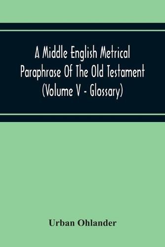 Cover image for A Middle English Metrical Paraphrase Of The Old Testament (Volume V - Glossary)