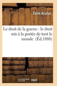 Cover image for Le Droit de la Guerre: Le Droit MIS A La Portee de Tout Le Monde