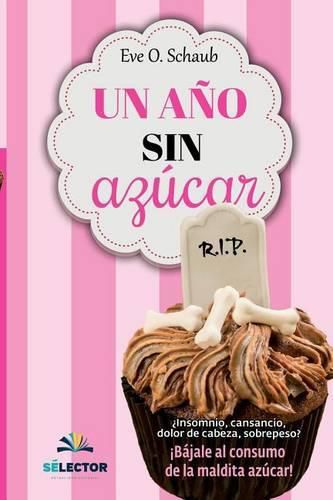 Cover image for Un A o Sin Az car: insomnio, Cansancio, Dolor de Cabeza, Sobrepeso?  b jale Al Consumo de la Maldita Az car!