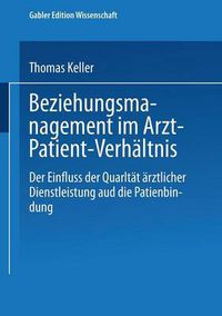 Cover image for Beziehungsmanagement Im Arzt-Patient-Verhaltnis: Der Einfluss Der Qualitat AErztlicher Dienstleistung Auf Die Patientenbindung