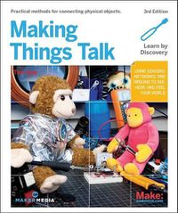 Cover image for Making Things Talk: Using Sensors, Networks, and Arduino to See, Hear, and Feel Your World