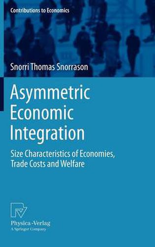 Cover image for Asymmetric Economic Integration: Size Characteristics of Economies, Trade Costs and Welfare