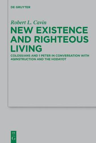 Cover image for New Existence and Righteous Living: Colossians and 1 Peter in Conversation with 4QInstruction and the Hodayot