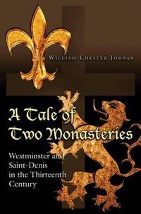Cover image for A Tale of Two Monasteries: Westminster and Saint-Denis in the Thirteenth Century