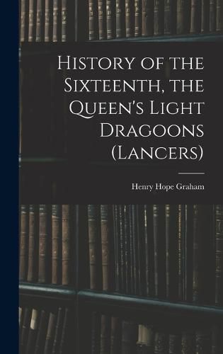 Cover image for History of the Sixteenth, the Queen's Light Dragoons (Lancers)