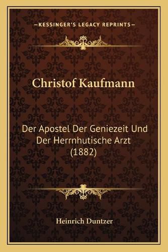 Christof Kaufmann: Der Apostel Der Geniezeit Und Der Herrnhutische Arzt (1882)