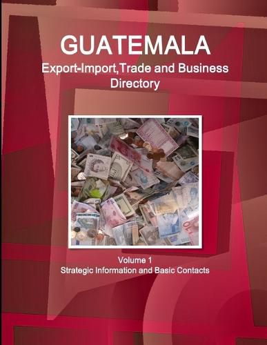 Cover image for Guatemala Export-Import, Trade and Business Directory Volume 1 Strategic Information and Basic Contacts