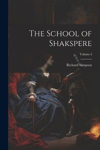 Cover image for The School of Shakspere; Volume I