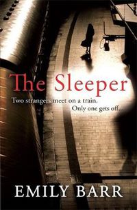 Cover image for The Sleeper: Two strangers meet on a train. Only one gets off. A dark and gripping psychological thriller.