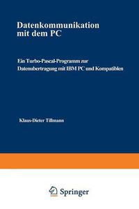 Cover image for Datenkommunikation Mit Dem PC: Ein Turbo-Pascal-Programm Zur Datenubertragung Mit IBM PC Und Kompatiblen