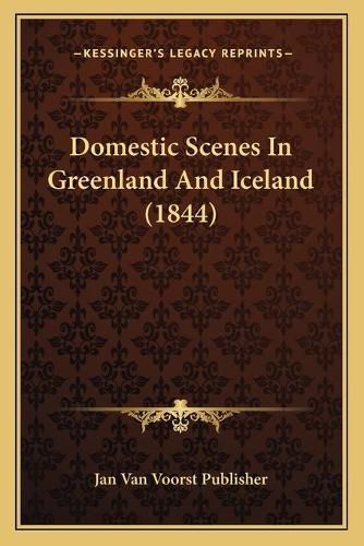 Cover image for Domestic Scenes in Greenland and Iceland (1844)