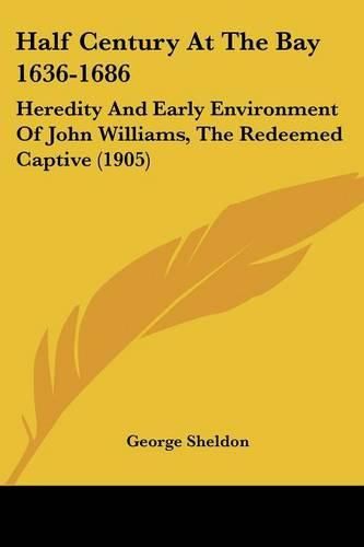 Half Century at the Bay 1636-1686: Heredity and Early Environment of John Williams, the Redeemed Captive (1905)