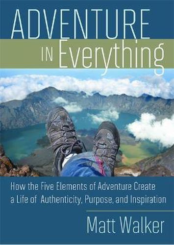 Adventure in Everything: How the Five Elements of Adventure Create a Life of Authenticity, Purpose, and Inspiration