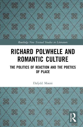 Richard Polwhele and Romantic Culture: The Politics of Reaction and the Poetics of Place