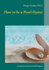 Cover image for How to be a Pearl Oyster: An Intensive Course in Self-Progress