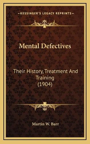 Cover image for Mental Defectives: Their History, Treatment and Training (1904)