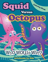 Cover image for Squid Versus Octopus: Who Would Win? Coloring Book