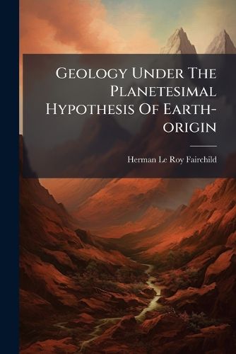 Cover image for Geology Under the Planetesimal Hypothesis of Earth-Origin