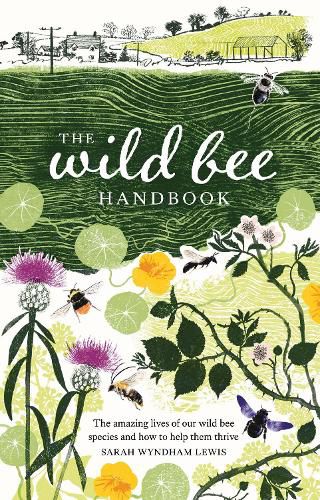 Cover image for The Wild Bee Handbook: The Amazing Lives of Our Wild Species and How to Help Them Thrive