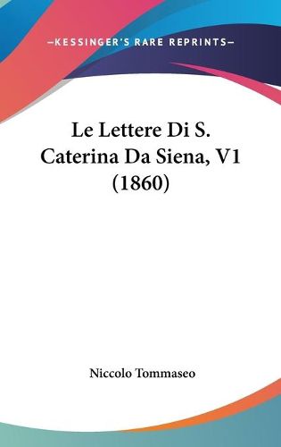 Cover image for Le Lettere Di S. Caterina Da Siena, V1 (1860)