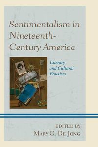 Cover image for Sentimentalism in Nineteenth-Century America: Literary and Cultural Practices