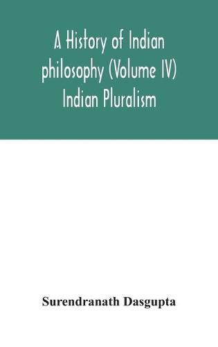 A history of Indian philosophy (Volume IV) Indian Pluralism