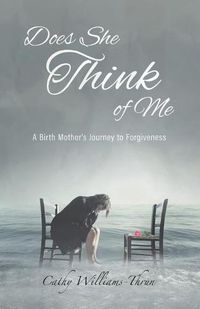 Cover image for Does She Think of Me: A Birth Mother's Journey to Forgiveness