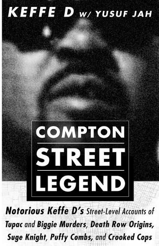 Compton Street Legend: Notorious Keffe D's Street-Level Accounts of Tupac and Biggie Murders, Death Row Origins, Suge Knight, Puffy Combs, and Crooked Cops