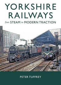 Cover image for Yorkshire Railways from Steam to Modern Traction