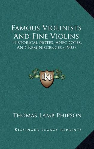 Cover image for Famous Violinists and Fine Violins: Historical Notes, Anecdotes, and Reminiscences (1903)