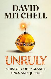 Cover image for Unruly: A History of England's Kings and Queens