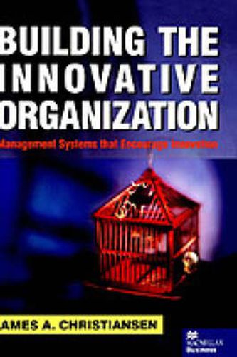 Building the Innovative Organization: Management Systems that Encourage Innovation