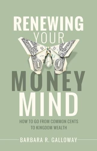 Cover image for Renewing Your Money Mind: How to Go from Common Cents to Kingdom Wealth