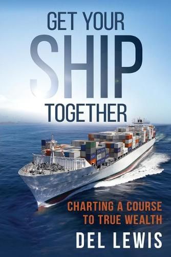 Cover image for Get Your Ship Together: A Mariner's Guide To True Wealth