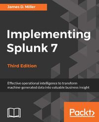 Cover image for Implementing Splunk 7, Third Edition: Effective operational intelligence to transform machine-generated data into valuable business insight, 3rd Edition