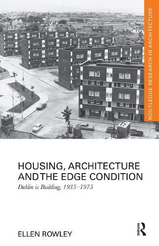 Cover image for Housing, Architecture and the Edge Condition: Dublin is Building, 1935-1975