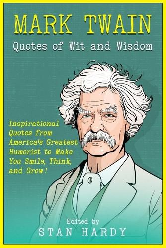 Cover image for Mark Twain Quotes of Wit and Wisdom: Inspirational Quotes from America's Greatest Humorist to Make You Smile, Think, and Grow!