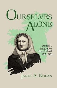 Cover image for Ourselves Alone: Women's Emigration from Ireland, 1885-1920