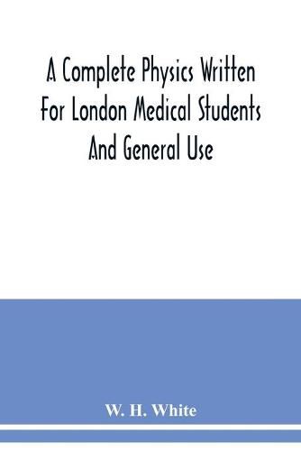 A complete physics written for London medical students and general use