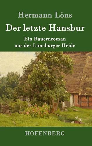 Der letzte Hansbur: Ein Bauernroman aus der Luneburger Heide