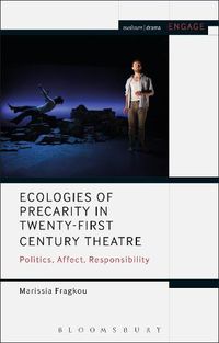 Cover image for Ecologies of Precarity in Twenty-First Century Theatre: Politics, Affect, Responsibility