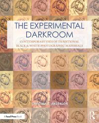 Cover image for The Experimental Darkroom: Contemporary Uses of Traditional Black & White Photographic Materials