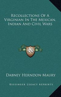 Cover image for Recollections of a Virginian in the Mexican, Indian and Civil Wars