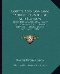 Cover image for Coutts and Company, Bankers, Edinburgh and London: Being the Memoirs of a Family Distinguished for Its Public Services in England and Scotland (1900)