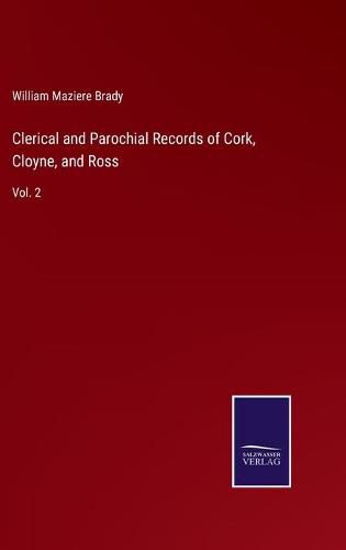 Clerical and Parochial Records of Cork, Cloyne, and Ross: Vol. 2