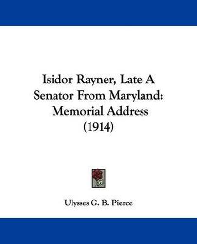 Isidor Rayner, Late a Senator from Maryland: Memorial Address (1914)