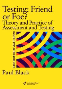 Cover image for Testing: Friend or Foe?: Theory and Practice of Assessment and Testing